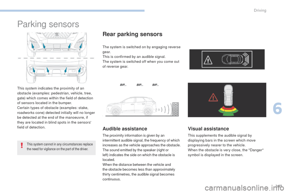 Peugeot 3008 Hybrid 4 2017  Owners Manual 263
3008-2_en_Chap06_conduite_ed01-2016
Parking sensors
This system indicates the proximity of an 
obstacle (examples: pedestrian, vehicle, tree, 
gate) which comes within the field of detection 
of s