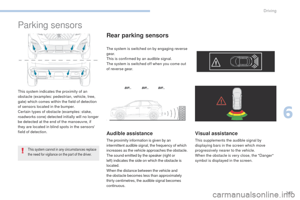 Peugeot 3008 Hybrid 4 2017 Owners Manual 263
3008-2_en_Chap06_conduite_ed01-2016
Parking sensors
This system indicates the proximity of an
obstacle (examples: pedestrian, vehicle, tree,
gate) which comes within the field of detection
of s Peugeot 3008 Hybrid 4 2017 Owners Manual 263
3008-2_en_Chap06_conduite_ed01-2016
Parking sensors
This system indicates the proximity of an
obstacle (examples: pedestrian, vehicle, tree,
gate) which comes within the field of detection
of s