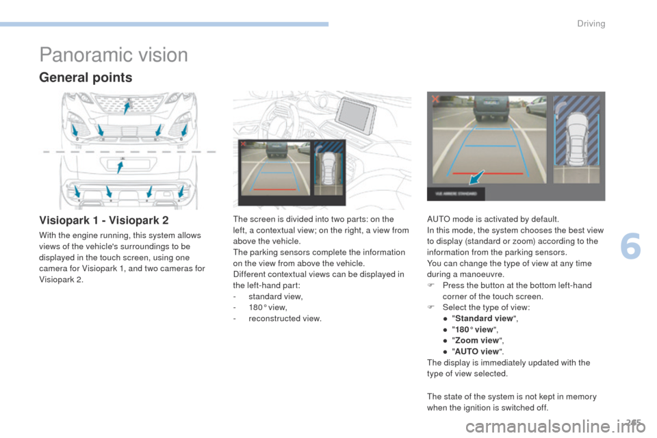 Peugeot 3008 Hybrid 4 2017  Owners Manual 265
3008-2_en_Chap06_conduite_ed01-2016
Panoramic vision
General points
Visiopark 1 - Visiopark 2
With the engine running, this system allows 
views of the vehicles surroundings to be 
displayed in t