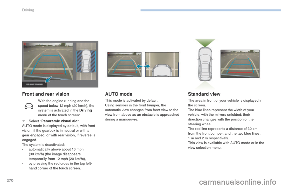 Peugeot 3008 Hybrid 4 2017  Owners Manual 270
3008-2_en_Chap06_conduite_ed01-2016
Front and rear visionAUTO mode
This mode is activated by default.
Using sensors in the front bumper, the 
automatic view changes from front view to the 
view fr