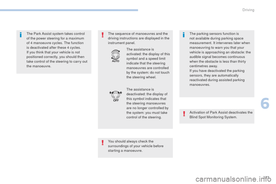 Peugeot 3008 Hybrid 4 2017  Owners Manual 273
3008-2_en_Chap06_conduite_ed01-2016
The Park Assist system takes control 
of the power steering for a maximum 
of 4 manoeuvre cycles. The function 
is deactivated after these 4 cycles. 
If you thi