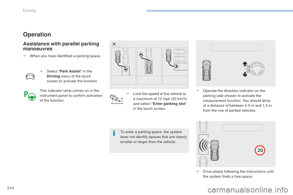 Peugeot 3008 Hybrid 4 2017 Owners Manual 274
3008-2_en_Chap06_conduite_ed01-2016
Operation
Assistance with parallel parking
manoeuvres
F Select "Park Assist " in the
Driving menu of the touch
screen to activate the function.
To enter a p Peugeot 3008 Hybrid 4 2017 Owners Manual 274
3008-2_en_Chap06_conduite_ed01-2016
Operation
Assistance with parallel parking
manoeuvres
F Select "Park Assist " in the
Driving menu of the touch
screen to activate the function.
To enter a p