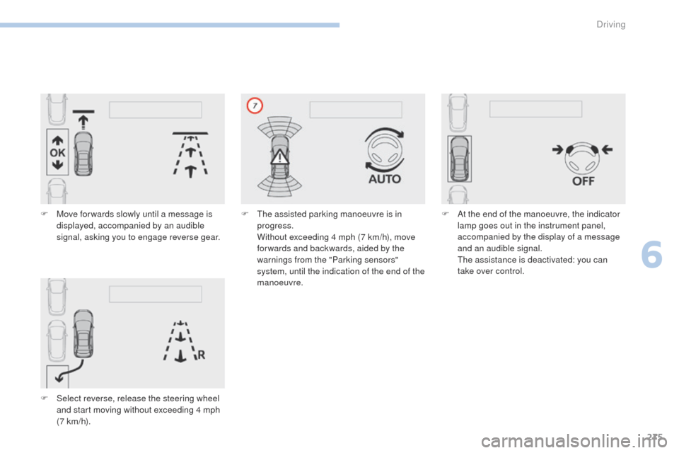 Peugeot 3008 Hybrid 4 2017 Owners Manual 275
3008-2_en_Chap06_conduite_ed01-2016
F Move for wards slowly until a message is displayed, accompanied by an audible
signal, asking you to engage reverse gear.
F
S
elect reverse, release the st Peugeot 3008 Hybrid 4 2017 Owners Manual 275
3008-2_en_Chap06_conduite_ed01-2016
F Move for wards slowly until a message is displayed, accompanied by an audible
signal, asking you to engage reverse gear.
F
S
elect reverse, release the st