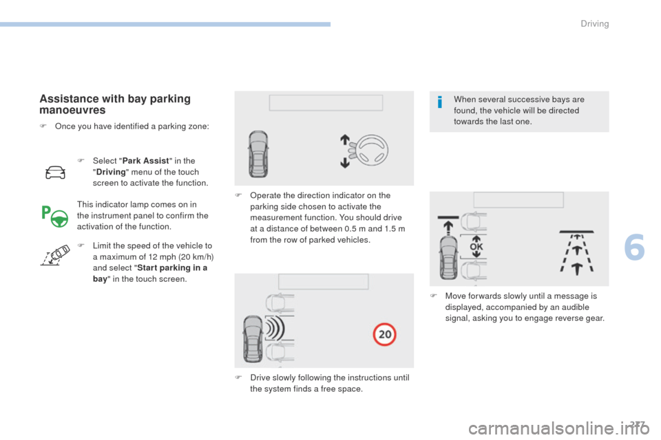 Peugeot 3008 Hybrid 4 2017 Owners Manual 277
3008-2_en_Chap06_conduite_ed01-2016
F Select "Park Assist " in the
" Driving " menu of the touch
screen to activate the function.
Assistance with bay parking
manoeuvres
This indicator lamp come Peugeot 3008 Hybrid 4 2017 Owners Manual 277
3008-2_en_Chap06_conduite_ed01-2016
F Select "Park Assist " in the
" Driving " menu of the touch
screen to activate the function.
Assistance with bay parking
manoeuvres
This indicator lamp come