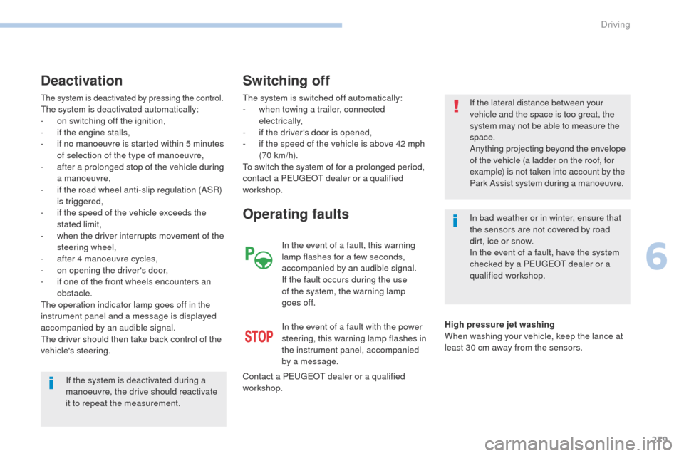 Peugeot 3008 Hybrid 4 2017  Owners Manual 279
3008-2_en_Chap06_conduite_ed01-2016
The system is deactivated by pressing the control.The system is deactivated automatically:
- o n switching off the ignition,
-
 
i
 f the engine stalls,
-
 
i
 