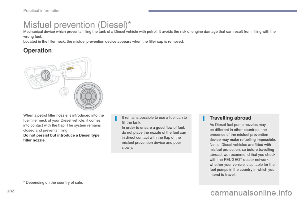 Peugeot 3008 Hybrid 4 2017  Owners Manual 282
3008-2_en_Chap07_infos-pratiques_ed01-2016
Misfuel prevention (Diesel)*Mechanical device which prevents filling the tank of a Diesel vehicle with petrol. It avoids the risk of engine damage that c