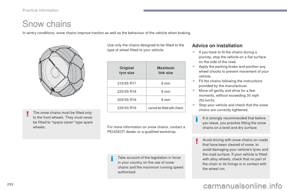 Peugeot 3008 Hybrid 4 2017 Owners Manual 292
3008-2_en_Chap07_infos-pratiques_ed01-2016
Snow chains
In wintry conditions, snow chains improve traction as well as the behaviour of the vehicle when braking.
Advice on installation
F If you have Peugeot 3008 Hybrid 4 2017 Owners Manual 292
3008-2_en_Chap07_infos-pratiques_ed01-2016
Snow chains
In wintry conditions, snow chains improve traction as well as the behaviour of the vehicle when braking.
Advice on installation
F If you have
