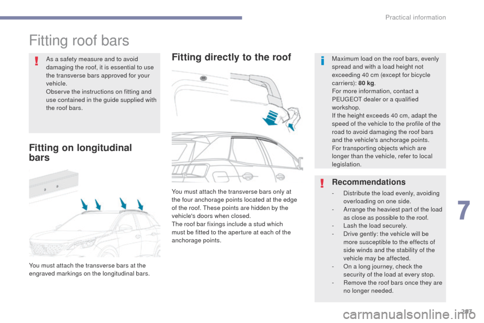 Peugeot 3008 Hybrid 4 2017 Owners Manual 293
3008-2_en_Chap07_infos-pratiques_ed01-2016
Fitting roof bars
Fitting directly to the roofMaximum load on the roof bars, evenly
spread and with a load height not
exceeding 40 cm (except for bicyc Peugeot 3008 Hybrid 4 2017 Owners Manual 293
3008-2_en_Chap07_infos-pratiques_ed01-2016
Fitting roof bars
Fitting directly to the roofMaximum load on the roof bars, evenly
spread and with a load height not
exceeding 40 cm (except for bicyc