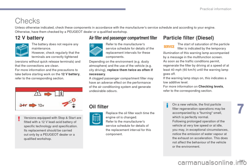 Peugeot 3008 Hybrid 4 2017  Owners Manual 301
3008-2_en_Chap07_infos-pratiques_ed01-2016
Checks
Particle filter (Diesel)
illumination of this warning lamp accompanied 
by a message in the multifunction screen.
As soon as the traffic condition