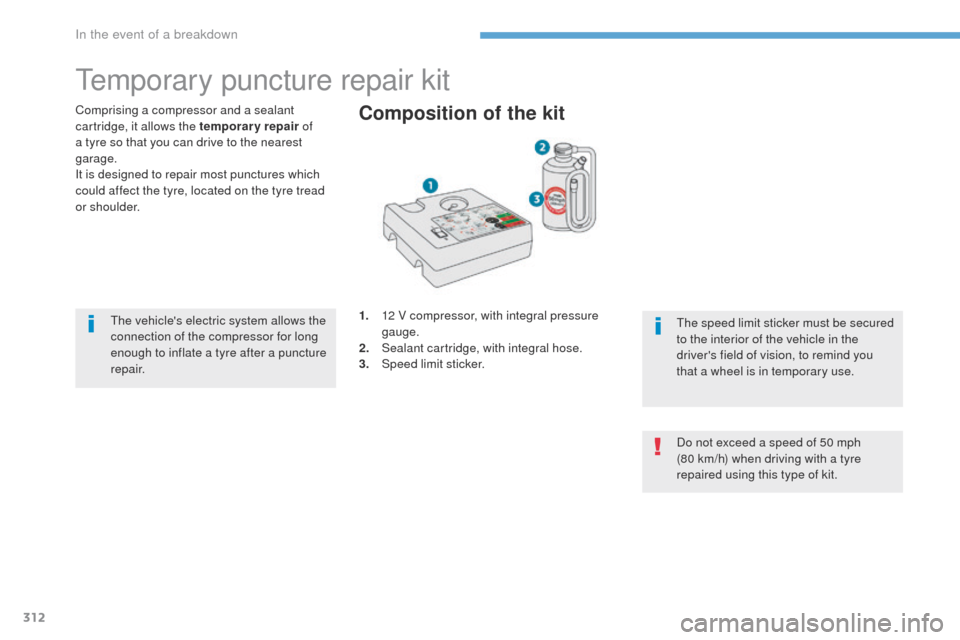 Peugeot 3008 Hybrid 4 2017  Owners Manual 312
3008-2_en_Chap08_en cas-de-panne_ed01-2016
Temporary puncture repair kit
Comprising a compressor and a sealant 
cartridge, it allows the temporary repair of 
a tyre so that you can drive to the ne
