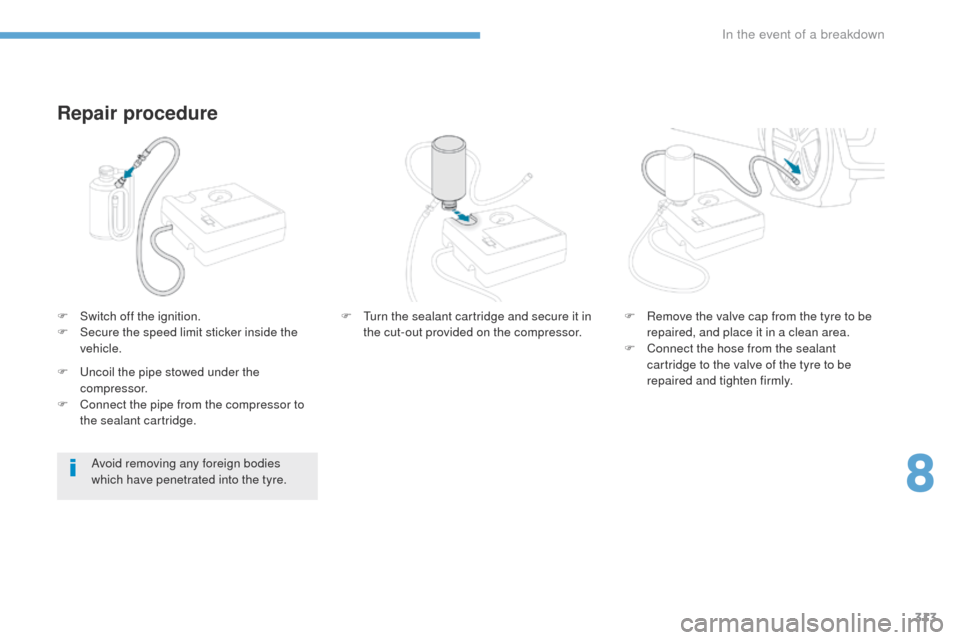 Peugeot 3008 Hybrid 4 2017 Owners Manual 313
3008-2_en_Chap08_en cas-de-panne_ed01-2016
Repair procedure
F Switch off the ignition.
F S ecure the speed limit sticker inside the
vehicle.
Avoid removing any foreign bodies
which have penetrat Peugeot 3008 Hybrid 4 2017 Owners Manual 313
3008-2_en_Chap08_en cas-de-panne_ed01-2016
Repair procedure
F Switch off the ignition.
F S ecure the speed limit sticker inside the
vehicle.
Avoid removing any foreign bodies
which have penetrat