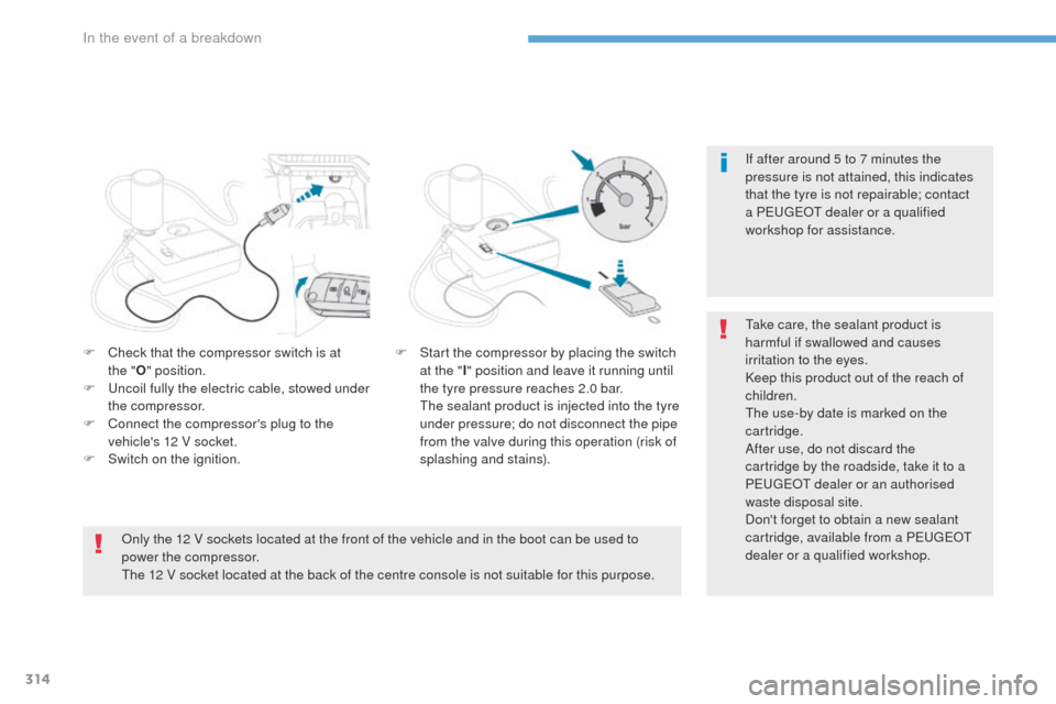Peugeot 3008 Hybrid 4 2017 Owners Manual 314
3008-2_en_Chap08_en cas-de-panne_ed01-2016
If after around 5 to 7 minutes the
pressure is not attained, this indicates
that the tyre is not repairable; contact
a PEUGEOT dealer or a qualified
Peugeot 3008 Hybrid 4 2017 Owners Manual 314
3008-2_en_Chap08_en cas-de-panne_ed01-2016
If after around 5 to 7 minutes the
pressure is not attained, this indicates
that the tyre is not repairable; contact
a PEUGEOT dealer or a qualified