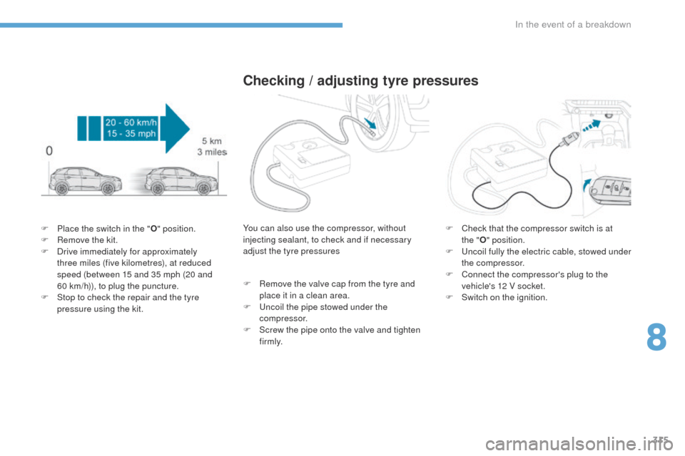 Peugeot 3008 Hybrid 4 2017 Owners Manual 315
3008-2_en_Chap08_en cas-de-panne_ed01-2016
F Place the switch in the "O" position.
F R emove the kit.
F
D
rive immediately for approximately
three miles (five kilometres), at reduced
speed ( Peugeot 3008 Hybrid 4 2017 Owners Manual 315
3008-2_en_Chap08_en cas-de-panne_ed01-2016
F Place the switch in the "O" position.
F R emove the kit.
F
D
rive immediately for approximately
three miles (five kilometres), at reduced
speed (