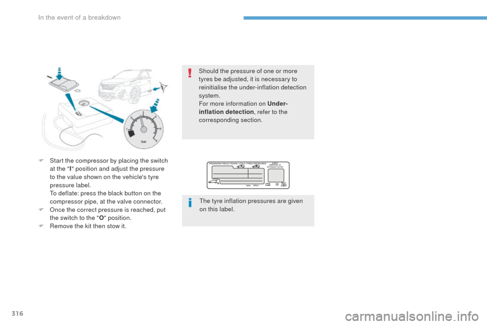 Peugeot 3008 Hybrid 4 2017 Owners Manual 316
3008-2_en_Chap08_en cas-de-panne_ed01-2016
F Start the compressor by placing the switch at the " I" position and adjust the pressure
to the value shown on the vehicles tyre
pressure label.
T
Peugeot 3008 Hybrid 4 2017 Owners Manual 316
3008-2_en_Chap08_en cas-de-panne_ed01-2016
F Start the compressor by placing the switch at the " I" position and adjust the pressure
to the value shown on the vehicles tyre
pressure label.
T