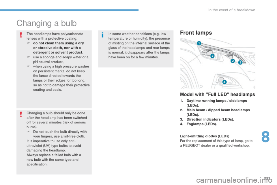 Peugeot 3008 Hybrid 4 2017 Owners Manual 323
3008-2_en_Chap08_en cas-de-panne_ed01-2016
Changing a bulb
The headlamps have polycarbonate
lenses with a protective coating:
F
d
o not clean them using a dr y
or abrasive cloth, nor with a
d Peugeot 3008 Hybrid 4 2017 Owners Manual 323
3008-2_en_Chap08_en cas-de-panne_ed01-2016
Changing a bulb
The headlamps have polycarbonate
lenses with a protective coating:
F
d
o not clean them using a dr y
or abrasive cloth, nor with a
d