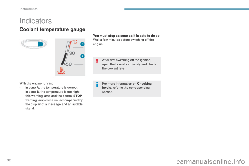 Peugeot 3008 Hybrid 4 2017 Owners Guide 32
3008-2_en_Chap01_instruments-de-bord_ed01-2016
Coolant temperature gauge
You must stop as soon as it is safe to do so.
Wait a few minutes before switching off the 
engine.
With the engine running:
