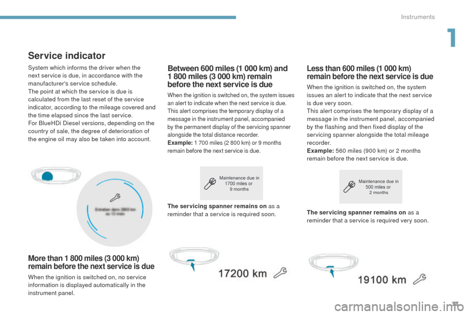 Peugeot 3008 Hybrid 4 2017  Owners Manual 33
3008-2_en_Chap01_instruments-de-bord_ed01-2016
Service indicator
More than 1 800 miles (3 000 km) 
remain before the next service is due
When the ignition is switched on, no service 
information is