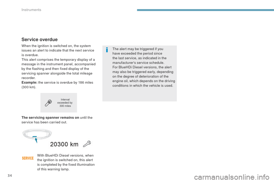 Peugeot 3008 Hybrid 4 2017 Owners Guide 34
3008-2_en_Chap01_instruments-de-bord_ed01-2016
Service overdue
When the ignition is switched on, the system 
issues an alert to indicate that the next service 
is overdue.
This alert comprises the 