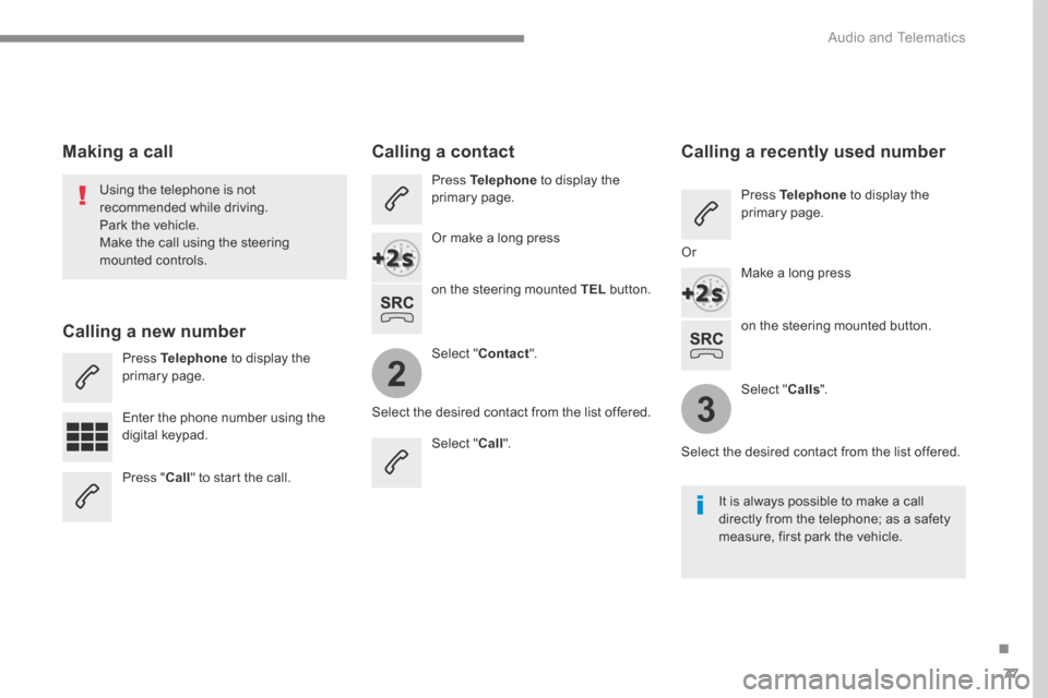 Peugeot 3008 Hybrid 4 2017  Owners Manual 77
.
2
3
 Audio and Telematics 
Transversal-Peugeot_en_Chap01_NAC-2-2-0_ed01-2016
  on the steering mounted button.  
  Using the telephone is not recommended while driving.  Park the vehicle.  Make t