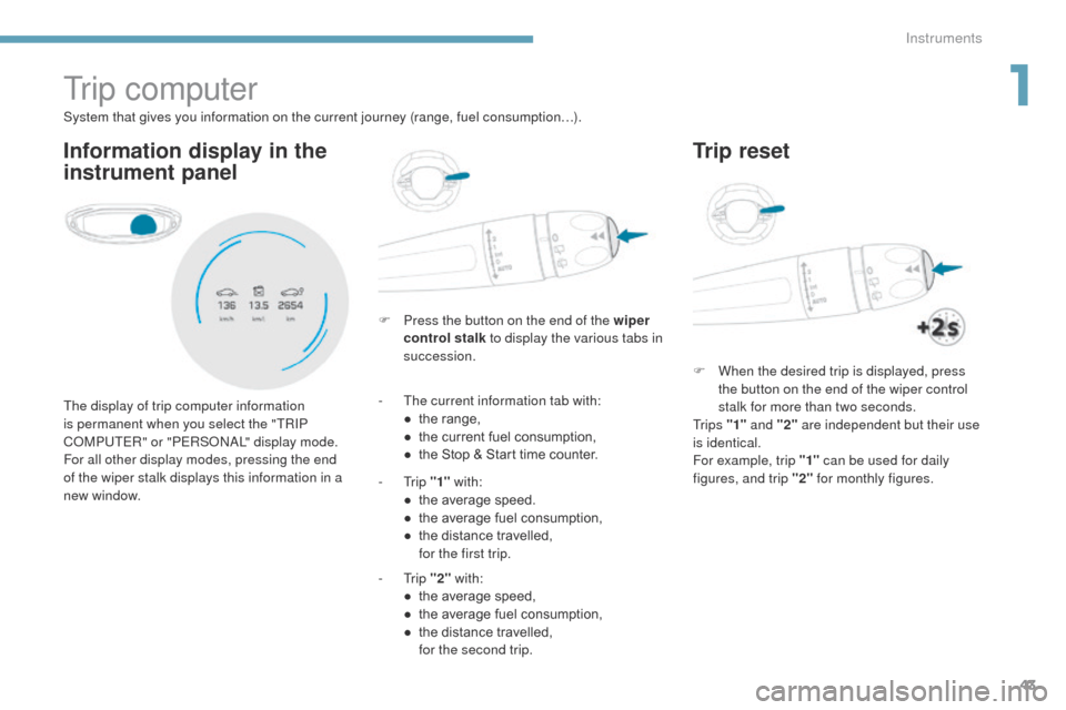 Peugeot 3008 Hybrid 4 2017  Owners Manual 43
3008-2_en_Chap01_instruments-de-bord_ed01-2016
Tr i p  c o m p u t e r
Information display in the 
instrument panel
F Press the button on the end of the wiper control stalk  to display the various 