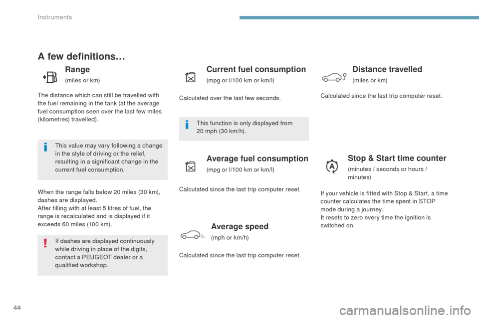 Peugeot 3008 Hybrid 4 2017  Owners Manual 44
3008-2_en_Chap01_instruments-de-bord_ed01-2016
A few definitions…
Range
(miles or km)
When the range falls below 20 miles (30 km), 
dashes are displayed.
After filling with at least 5 litres of f
