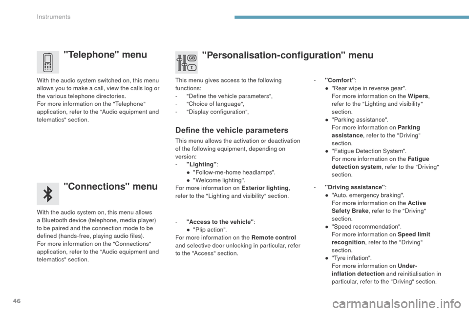 Peugeot 3008 Hybrid 4 2017  Owners Manual 46
3008-2_en_Chap01_instruments-de-bord_ed01-2016
"Telephone" menu
"Connections" menu
With the audio system on, this menu allows 
a Bluetooth device (telephone, media player) 
to be paired and the con