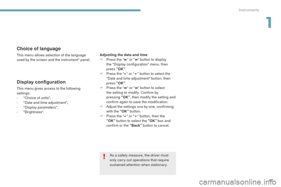 Peugeot 3008 Hybrid 4 2017  Owners Manual 47
3008-2_en_Chap01_instruments-de-bord_ed01-2016
Choice of language
This menu allows selection of the language 
used by the screen and the instrument" panel.
Display configuration
This menu gives acc