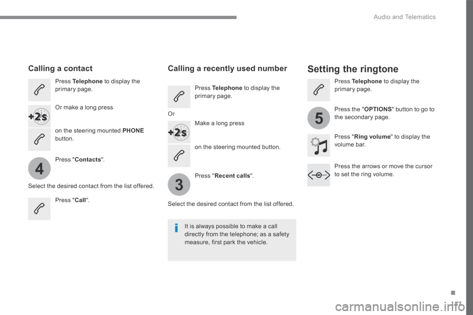 Peugeot 3008 Hybrid 4 2017  Owners Manual 137
.
4
3
5
 Audio and Telematics 
Transversal-Peugeot_en_Chap02_RCC-2-2-0_ed01-2016
  on the steering mounted button.  
       Calling  a  contact        Setting  the  ringtone 
  Press   Telephone  