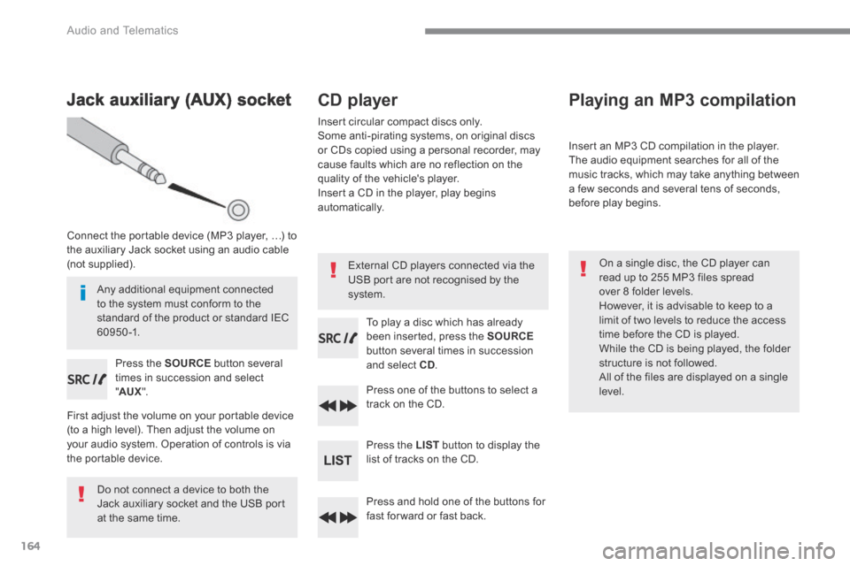 Peugeot 3008 Hybrid 4 2017 Owners Manual 164
Audio and Telematics
Jack auxiliary (AUX) socket
Connect the portable device (MP3 player, …) to the auxiliary Jack socket using an audio cable (not supplied).
Press the SOURCE butt Peugeot 3008 Hybrid 4 2017 Owners Manual 164
Audio and Telematics
Jack auxiliary (AUX) socket
Connect the portable device (MP3 player, …) to the auxiliary Jack socket using an audio cable (not supplied).
Press the SOURCE butt