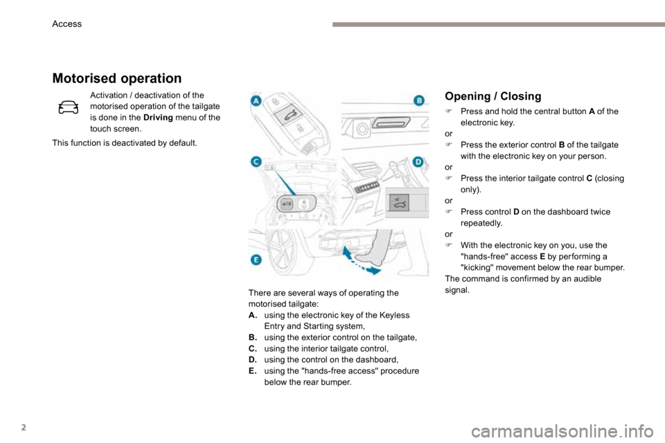 Peugeot 3008 Hybrid 4 2017  Owners Manual 2
Opening / Closing
F Press and hold the central button A of the 
electronic key.
or
F  Press the exterior control B of the tailgate 
with the electronic key on your person.
or
F  Press the interior t