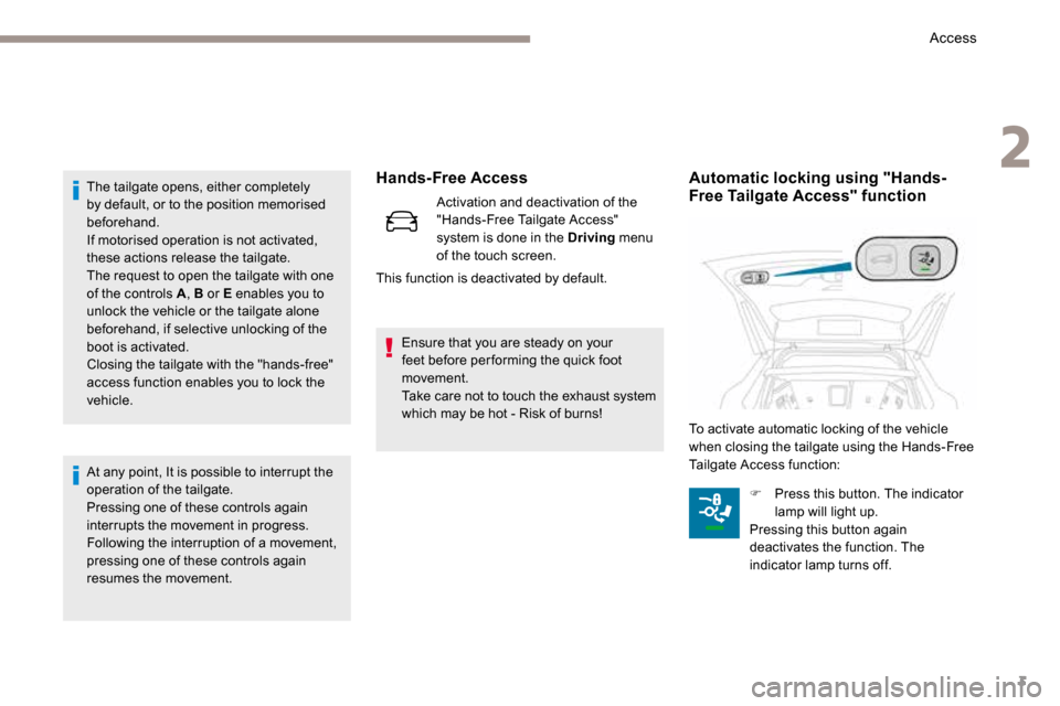 Peugeot 3008 Hybrid 4 2017  Owners Manual 3
Hands-Free Access
Activation and deactivation of the 
"Hands-Free Tailgate Access" 
system is done in the Driving menu 
of the touch screen.
This function is deactivated by default.
The tailgate ope