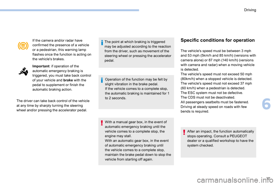 Peugeot 3008 Hybrid 4 2017  Owners Manual 17
If the camera and/or radar have 
confirmed the presence of a vehicle 
or a pedestrian, this warning lamp 
flashes once the function is acting on 
the vehicles brakes.
Important: if operation of th