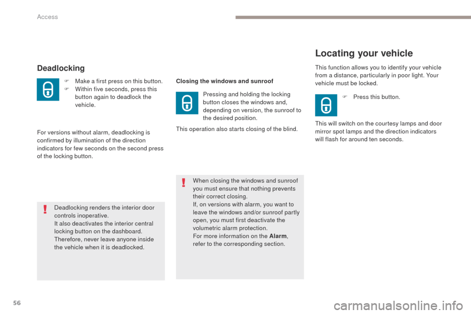 Peugeot 3008 Hybrid 4 2017  Owners Manual 56
3008-2_en_Chap02_ouvertures_ed01-2016
Deadlocking
F Make a first press on this button.
F W ithin five seconds, press this 
button again to deadlock the 
vehicle.
Deadlocking renders the interior do