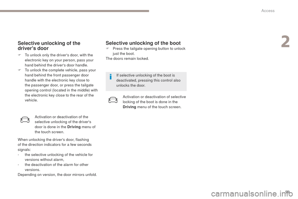 Peugeot 3008 Hybrid 4 2017  Owners Manual 59
3008-2_en_Chap02_ouvertures_ed01-2016
Selective unlocking of the 
drivers door
F To unlock only the drivers door, with the electronic key on your person, pass your 
hand behind the drivers door 