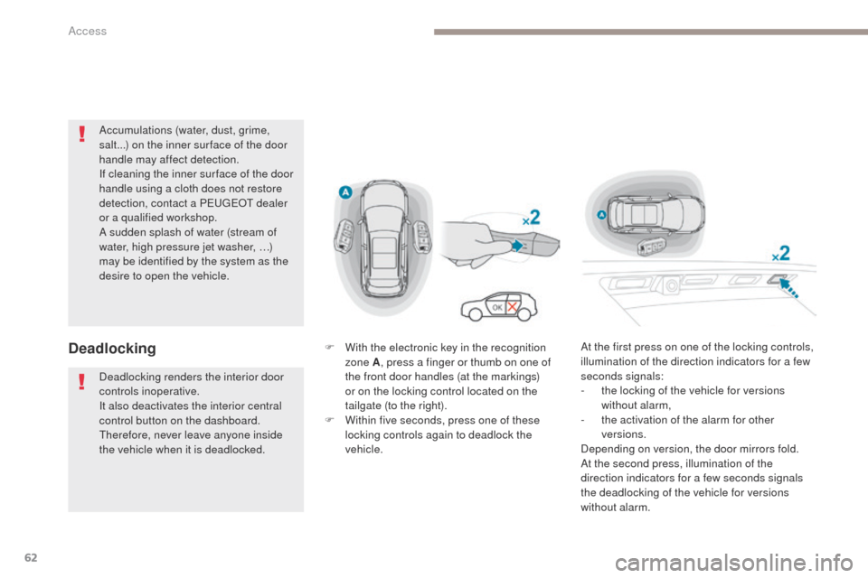 Peugeot 3008 Hybrid 4 2017 Repair Manual 62
3008-2_en_Chap02_ouvertures_ed01-2016
Accumulations (water, dust, grime, 
salt...) on the inner sur face of the door 
handle may affect detection.
If cleaning the inner sur face of the door 
handle