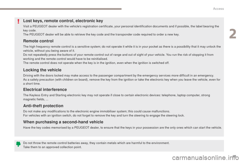 Peugeot 3008 Hybrid 4 2017 Repair Manual 63
3008-2_en_Chap02_ouvertures_ed01-2016
Remote control
The high frequency remote control is a sensitive system; do not operate it while it is in your pocket as there is a possibility that it may unlo