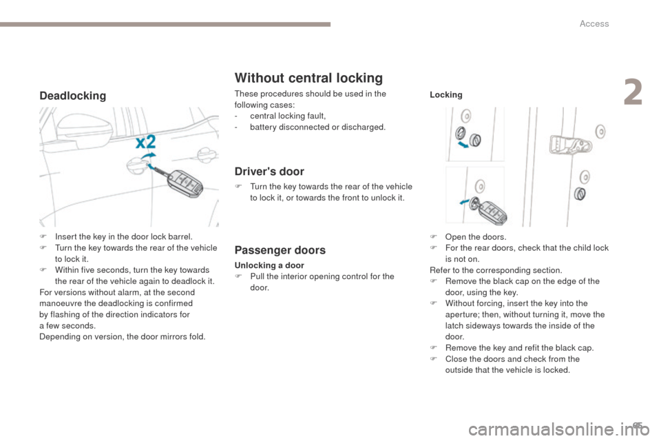 Peugeot 3008 Hybrid 4 2017  Owners Manual 65
3008-2_en_Chap02_ouvertures_ed01-2016
Deadlocking
Without central locking
These procedures should be used in the 
following cases:
- 
c
 entral locking fault,
-
 b

attery disconnected or discharge