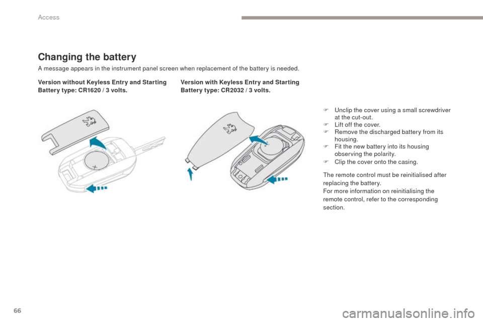 Peugeot 3008 Hybrid 4 2017  Owners Manual 66
3008-2_en_Chap02_ouvertures_ed01-2016
Changing the battery
A message appears in the instrument panel screen when replacement of the battery is needed.
Version without Keyless Entr y and Star ting
B