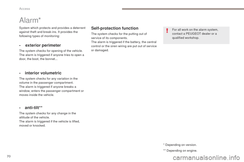 Peugeot 3008 Hybrid 4 2017  Owners Manual 70
3008-2_en_Chap02_ouvertures_ed01-2016
* Depending on version.
Alarm*
- exterior perimeter
The system checks for opening of the vehicle.
The alarm is triggered if anyone tries to open a 
door, the b