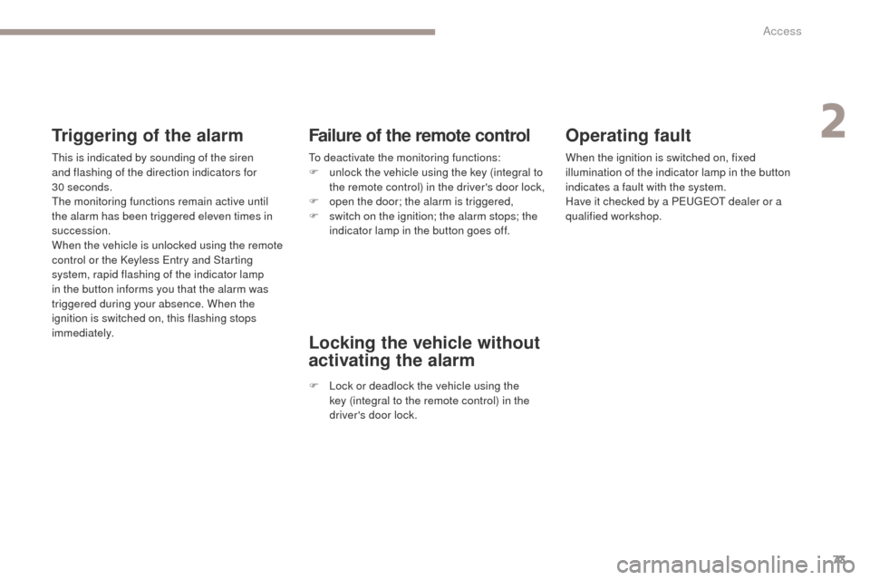 Peugeot 3008 Hybrid 4 2017  Owners Manual 73
3008-2_en_Chap02_ouvertures_ed01-2016
Operating fault
When the ignition is switched on, fixed 
illumination of the indicator lamp in the button 
indicates a fault with the system.
Have it checked b