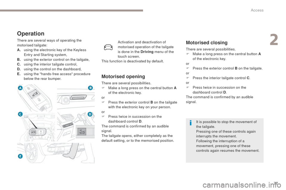 Peugeot 3008 Hybrid 4 2017  Owners Manual 77
3008-2_en_Chap02_ouvertures_ed01-2016
Operation
There are several ways of operating the 
motorised tailgate:
A.
 u
sing the electronic key of the Keyless 
Entry and Starting system,
B.
 u

sing the