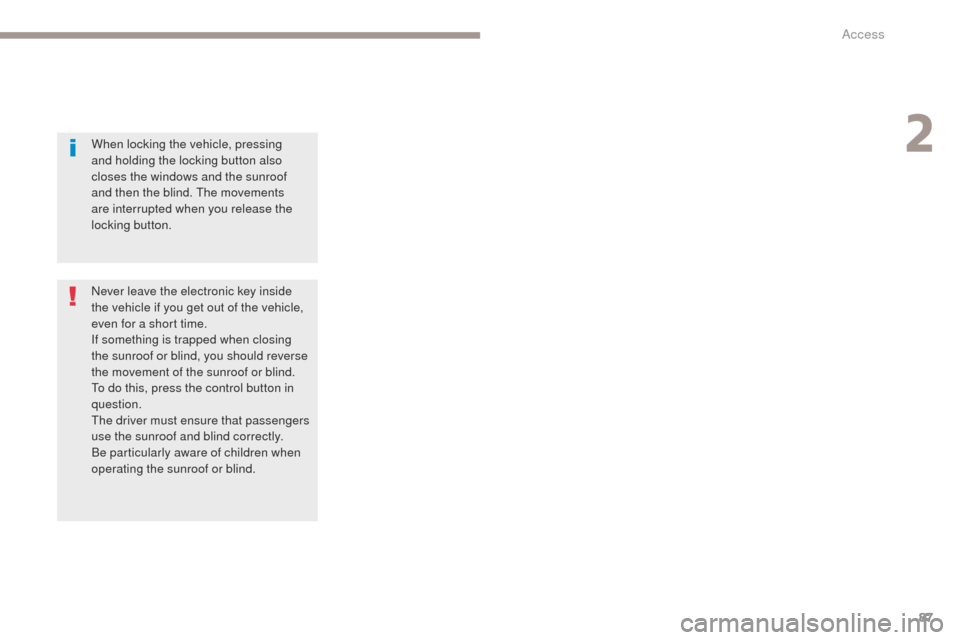 Peugeot 3008 Hybrid 4 2017 Manual Online 87
3008-2_en_Chap02_ouvertures_ed01-2016
When locking the vehicle, pressing 
and holding the locking button also 
closes the windows and the sunroof 
and then the blind. The movements 
are interrupted