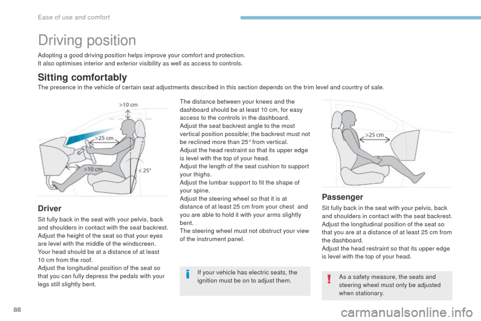 Peugeot 3008 Hybrid 4 2017 Manual Online 88
3008-2_en_Chap03_ergonomie-et-confort_ed01-2016
Driving position
Adopting a good driving position helps improve your comfort and protection.
It also optimises interior and exterior visibility as we
