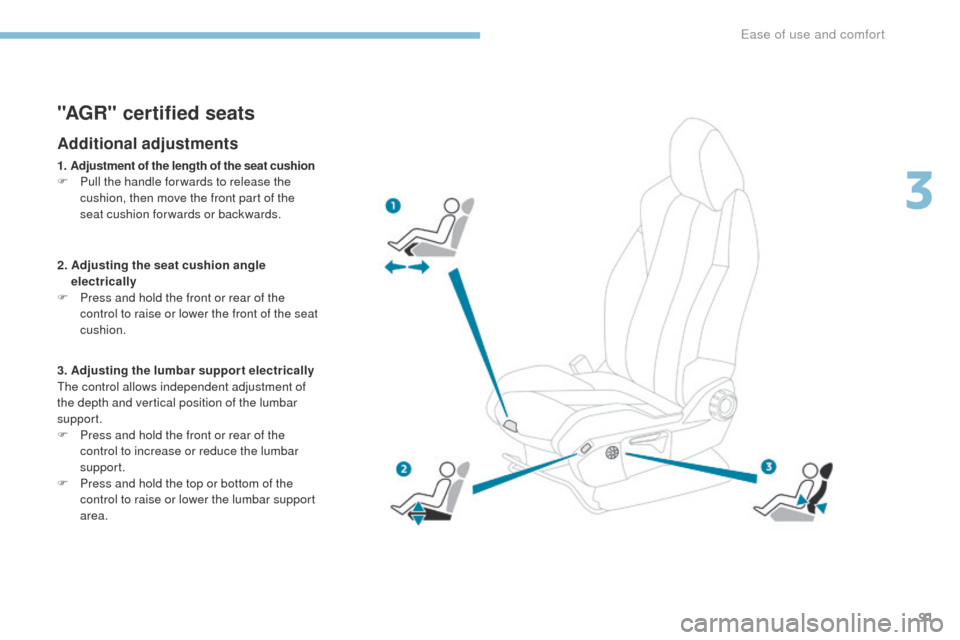 Peugeot 3008 Hybrid 4 2017  Owners Manual 91
3008-2_en_Chap03_ergonomie-et-confort_ed01-2016
"AGR" certified seats
Additional adjustments
1. Adjustment of the length of the seat cushion
F P ull the handle for wards to release the 
cushion, th