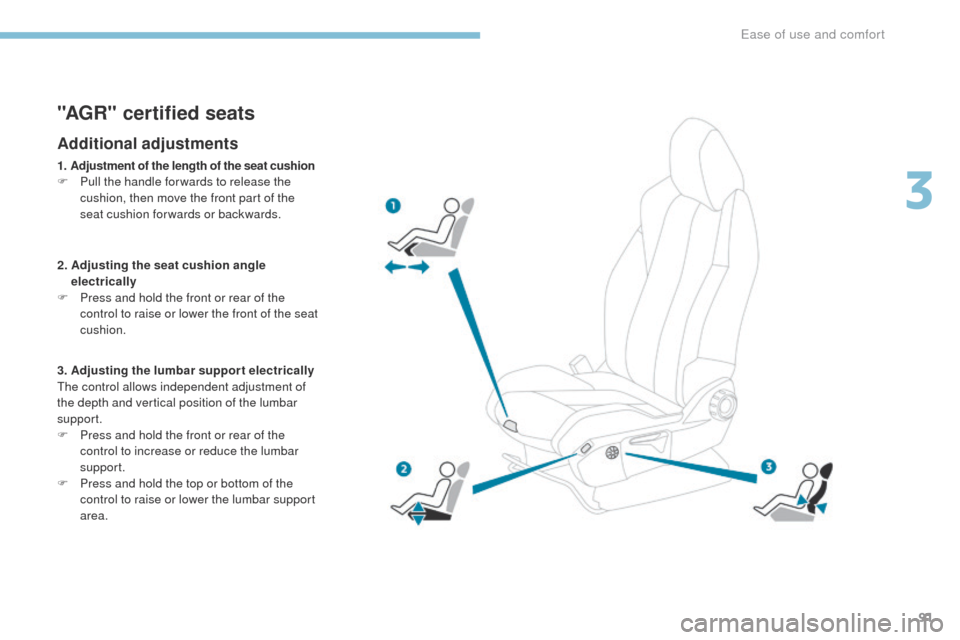 Peugeot 3008 Hybrid 4 2017 Owners Manual 91
3008-2_en_Chap03_ergonomie-et-confort_ed01-2016
"AGR" certified seats
Additional adjustments
1. Adjustment of the length of the seat cushion
F P ull the handle for wards to release the 
cushion, th