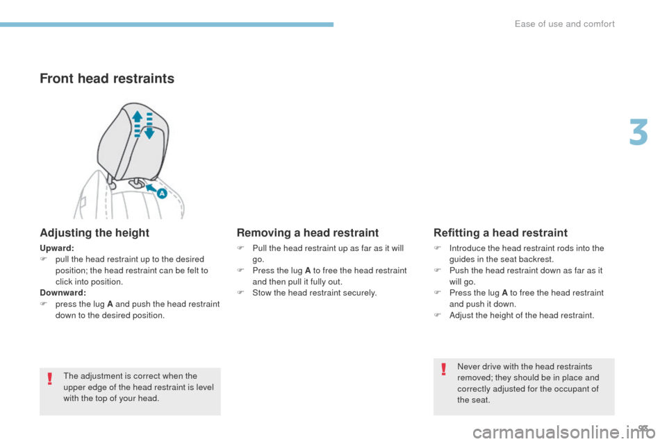 Peugeot 3008 Hybrid 4 2017  Owners Manual 93
3008-2_en_Chap03_ergonomie-et-confort_ed01-2016
Front head restraints
Adjusting the height
Upward:
F p ull the head restraint up to the desired 
position; the head restraint can be felt to 
click i