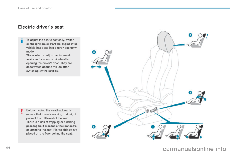 Peugeot 3008 Hybrid 4 2017  Owners Manual 94
3008-2_en_Chap03_ergonomie-et-confort_ed01-2016
Before moving the seat backwards, 
ensure that there is nothing that might 
prevent the full travel of the seat.
There is a risk of trapping or pinch