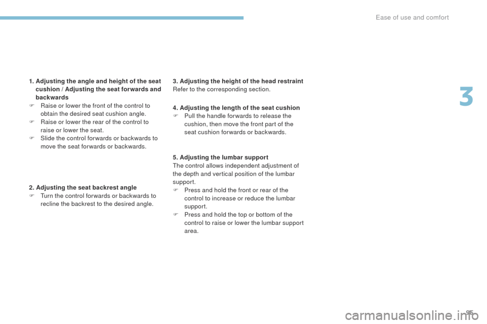 Peugeot 3008 Hybrid 4 2017  Owners Manual 95
3008-2_en_Chap03_ergonomie-et-confort_ed01-2016
1.  Adjusting the angle and height of the seat cushion / Adjusting the seat for wards and 
backwards
F
 
R
 aise or lower the front of the control to