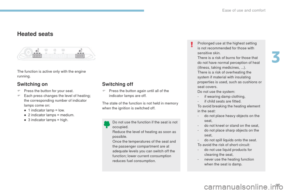 Peugeot 3008 Hybrid 4 2017  Owners Manual 97
3008-2_en_Chap03_ergonomie-et-confort_ed01-2016
Heated seats
The function is active only with the engine 
running.
Switching on
F Press the button for your seat.
F E ach press changes the level of 