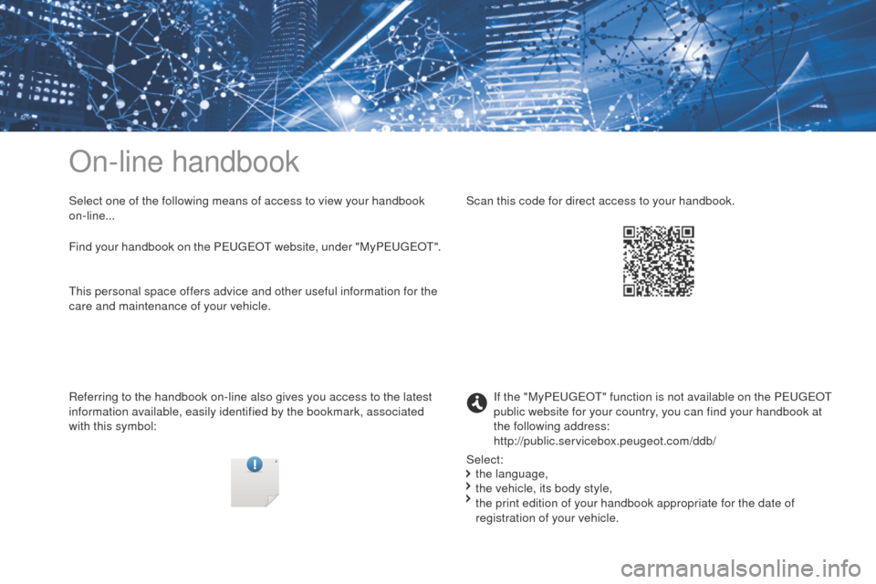 Peugeot 3008 Hybrid 4 2017  Owners Manual - RHD (UK. Australia) On-line handbook
Select one of the following means of access to view your handbook 
on-line...
Referring to the handbook on-line also gives you access to the latest 
information available, easily iden